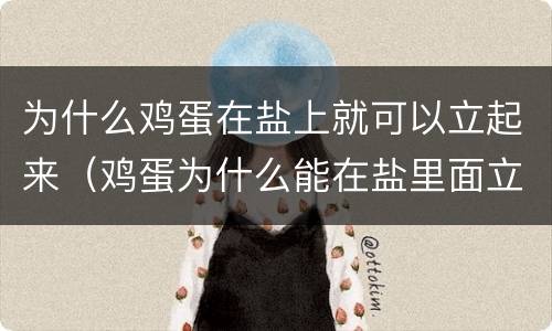 为什么鸡蛋在盐上就可以立起来（鸡蛋为什么能在盐里面立起来）