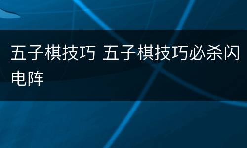 五子棋技巧 五子棋技巧必杀闪电阵