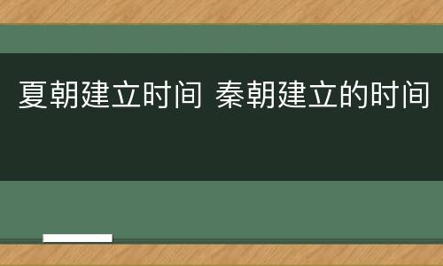 夏朝建立时间 秦朝建立的时间