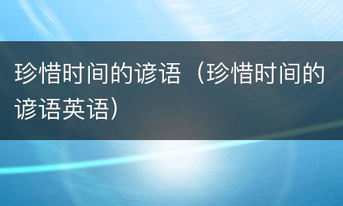 珍惜时间的谚语（珍惜时间的谚语英语）