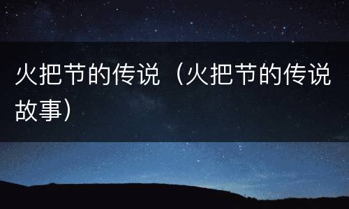 火把节的传说（火把节的传说故事）