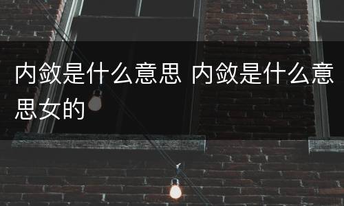 内敛是什么意思 内敛是什么意思女的