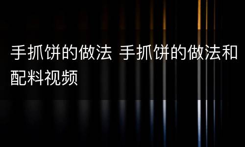 手抓饼的做法 手抓饼的做法和配料视频