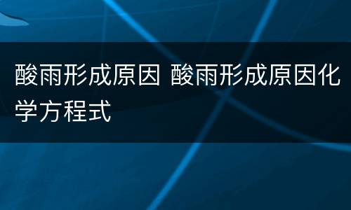 酸雨形成原因 酸雨形成原因化学方程式