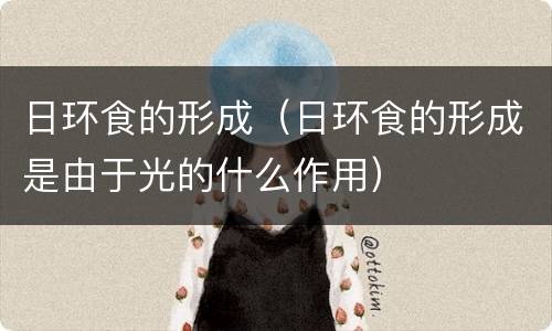 日环食的形成（日环食的形成是由于光的什么作用）