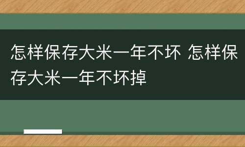 怎样保存大米一年不坏 怎样保存大米一年不坏掉