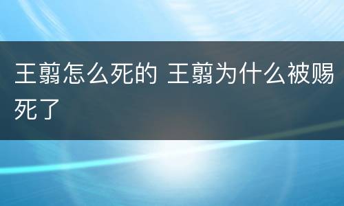 王翦怎么死的 王翦为什么被赐死了
