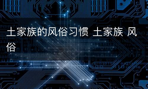 土家族的风俗习惯 土家族 风俗