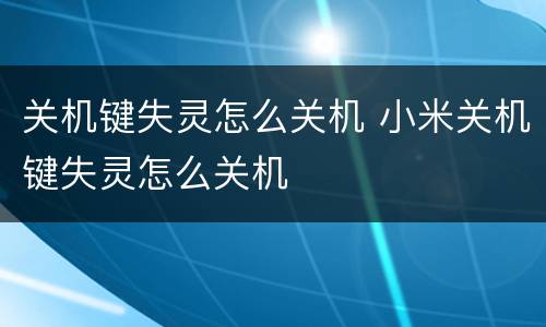 关机键失灵怎么关机 小米关机键失灵怎么关机