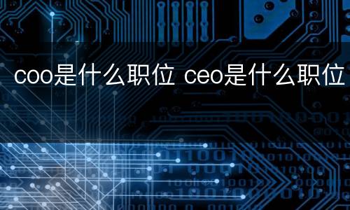 coo是什么职位 ceo是什么职位