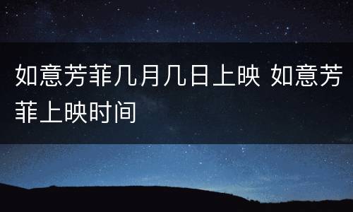 如意芳菲几月几日上映 如意芳菲上映时间