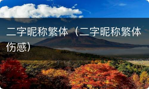 二字昵称繁体（二字昵称繁体伤感）