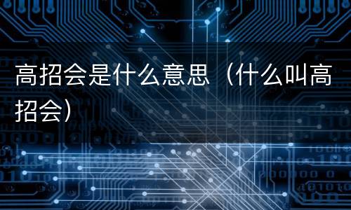 高招会是什么意思（什么叫高招会）
