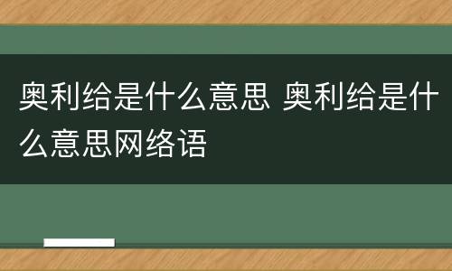 奥利给是什么意思 奥利给是什么意思网络语