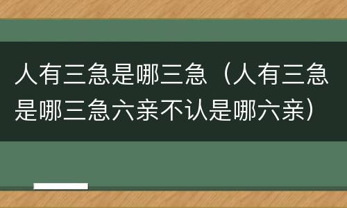 人有三急是哪三急（人有三急是哪三急六亲不认是哪六亲）
