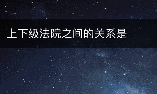 上下级法院之间的关系是
