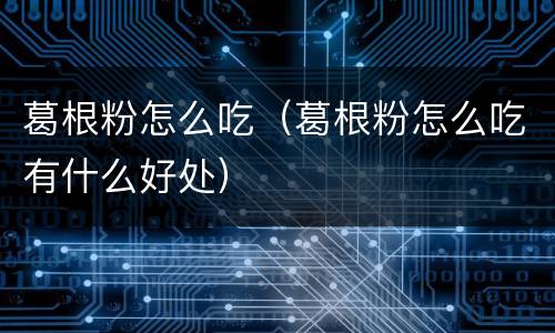 葛根粉怎么吃（葛根粉怎么吃有什么好处）