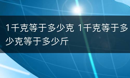 1千克等于多少克 1千克等于多少克等于多少斤