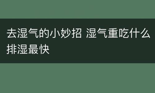 去湿气的小妙招 湿气重吃什么排湿最快