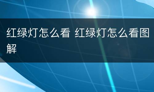红绿灯怎么看 红绿灯怎么看图解