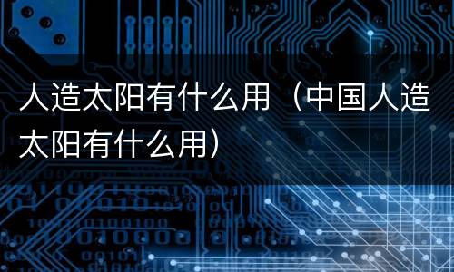 人造太阳有什么用（中国人造太阳有什么用）