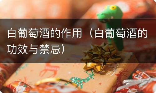 白葡萄酒的作用（白葡萄酒的功效与禁忌）