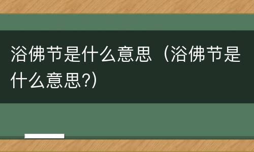 浴佛节是什么意思（浴佛节是什么意思?）
