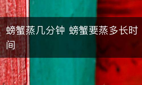 螃蟹蒸几分钟 螃蟹要蒸多长时间