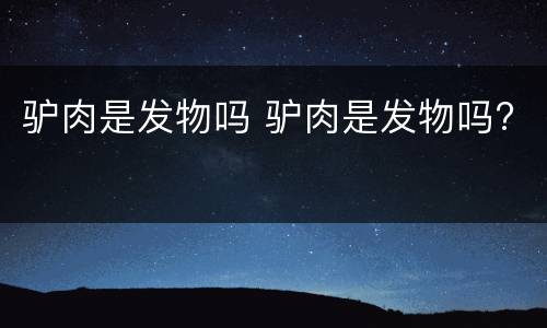 驴肉是发物吗 驴肉是发物吗?