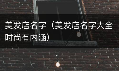 美发店名字（美发店名字大全时尚有内涵）
