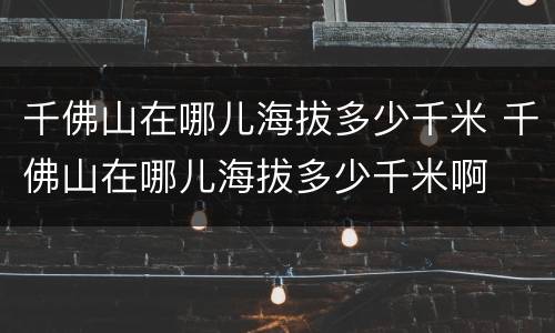 千佛山在哪儿海拔多少千米 千佛山在哪儿海拔多少千米啊