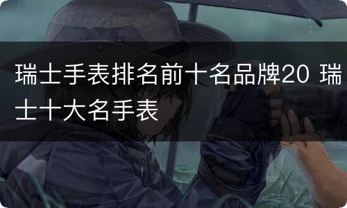瑞士手表排名前十名品牌20 瑞士十大名手表