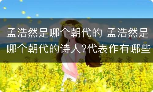 孟浩然是哪个朝代的 孟浩然是哪个朝代的诗人?代表作有哪些?