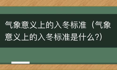 气象意义上的入冬标准（气象意义上的入冬标准是什么?）