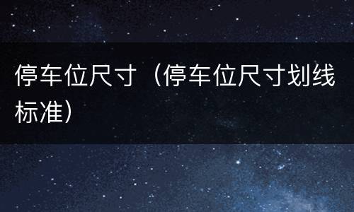 停车位尺寸（停车位尺寸划线标准）