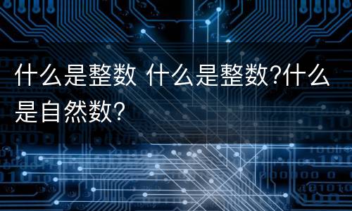 什么是整数 什么是整数?什么是自然数?