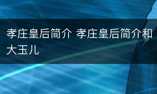 孝庄皇后简介 孝庄皇后简介和大玉儿