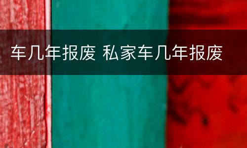 车几年报废 私家车几年报废
