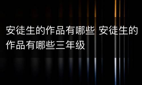 安徒生的作品有哪些 安徒生的作品有哪些三年级