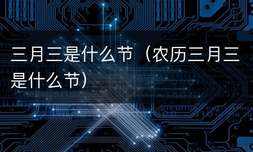 三月三是什么节（农历三月三是什么节）