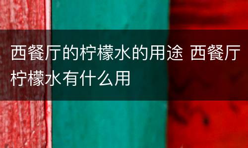 西餐厅的柠檬水的用途 西餐厅柠檬水有什么用