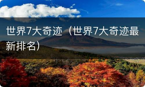 世界7大奇迹（世界7大奇迹最新排名）