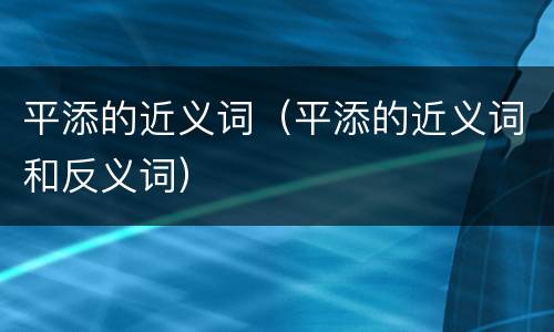 平添的近义词（平添的近义词和反义词）