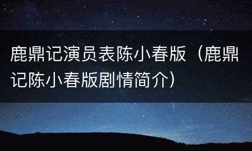 鹿鼎记演员表陈小春版（鹿鼎记陈小春版剧情简介）