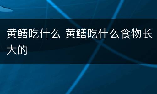 黄鳝吃什么 黄鳝吃什么食物长大的