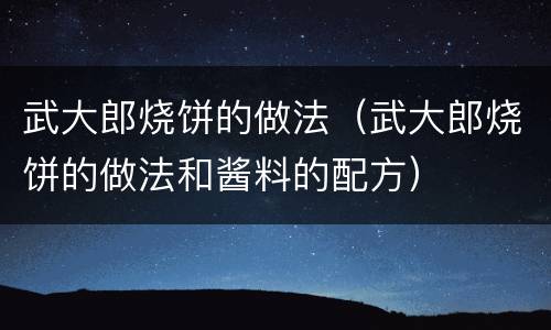 武大郎烧饼的做法（武大郎烧饼的做法和酱料的配方）