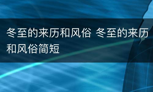 冬至的来历和风俗 冬至的来历和风俗简短