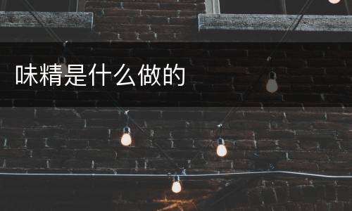 味精是什么做的