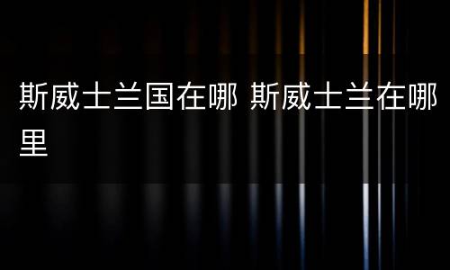 斯威士兰国在哪 斯威士兰在哪里