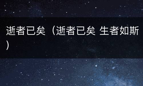 逝者已矣（逝者已矣 生者如斯）